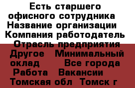 Есть старшего офисного сотрудника › Название организации ­ Компания-работодатель › Отрасль предприятия ­ Другое › Минимальный оклад ­ 1 - Все города Работа » Вакансии   . Томская обл.,Томск г.